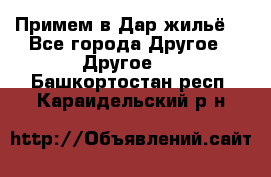 Примем в Дар жильё! - Все города Другое » Другое   . Башкортостан респ.,Караидельский р-н